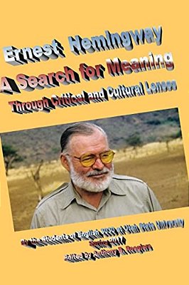 Ernest Hemingway A Search For Meaning: Through Critical And Cultural Lenses-..