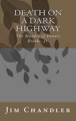 Death On A Dark Highway: The Murder Of Dennis Brooks, Jr. -..