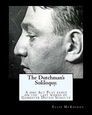 The Dutchman's Soliloquy.: A One Act Play Based On The Factual Last Words Of Gangster Dutch Schultz. -..
