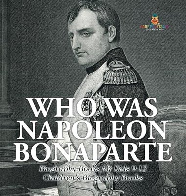 Who Was Napoleon Bonaparte - Biography Books For Kids 9-12 Children's Biography Books-..