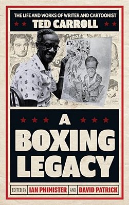 Boxing Legacy: The Life And Works Of Writer And Cartoonist Ted Carroll-..