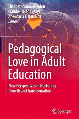 Pedagogical Love In Adult Education: New Perspectives In Nurturing, Growth And Transformation-..