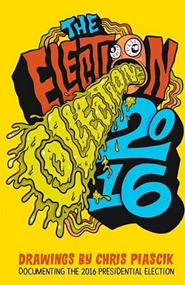 The Election Collection 2016: Drawings By Chris Piascik Documenting The 2016 Presidential Election-..