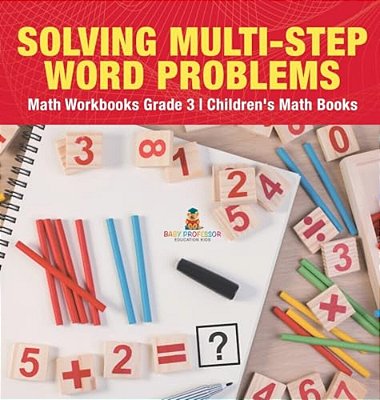 Solving Multi-Step Word Problems - Math Workbooks Grade 3 Children's Math Books-..
