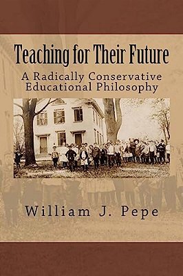 Teaching For Their Future: A Radically Conservative Educational Philosphy-..