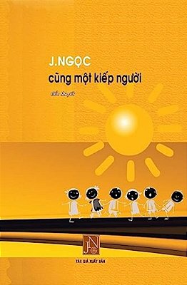 Cung Mot Kiep Nguoi: Tac Pham Cung Mot Kiep Nguoi, J. Ngoc Viet Ve Kho Luy Cua Nhung Tre Mo Coi Cung Nhu Nhung Nguoi Bat Hanh Bi Cha Dap Giu-..