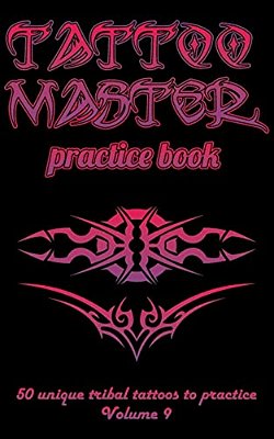 Tattoo Master Practice Book - 50 Unique Tribal Tattoos To Practice: 5 X 8(12.7 X 20.32 Cm) Size Pages With 3 Dots Per Inch To Practice With Real Hand- -..