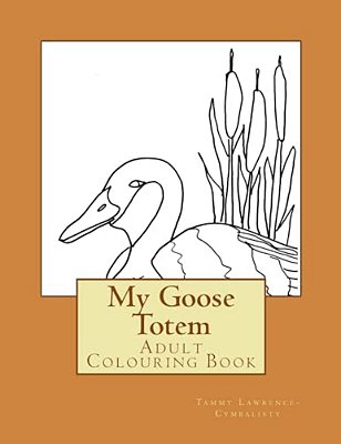 My Goose Totem: Adult Colouring Book-..