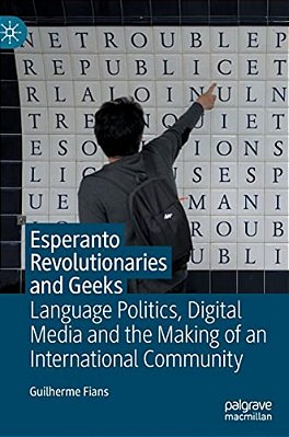 Esperanto Revolutionaries And Geeks: Language Politics, Digital Media And The Making Of An International Community-..