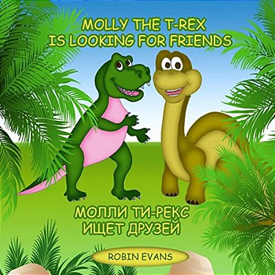 Molly The T-Rex Is Looking For Friends: English - Russian Bilingual Book (Russian Book For Children, Dual Language)-..