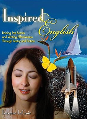Inspired English: Raising Test Scores And Writing Effectiveness Through Poetry And Fiction-..