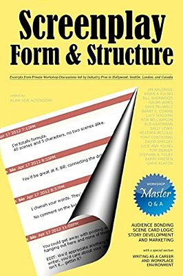 Screenplay Form And Structure: Excerpts From Private Workshop Discussions Led By Industry Pros In Hollywood, Seattle, London, And Canada-..