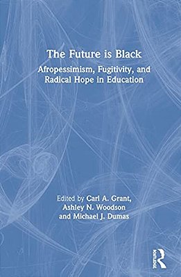 The Future Is Black: Afropessimism, Fugitivity, And Radical Hope In Education-..
