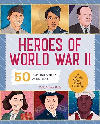Heroes Of World War II: A World War II Book For Kids: 50 Inspiring Stories Of Bravery-..