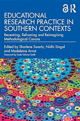Educational Research Practice In Southern Contexts: Recentring, Reframing And Reimagining Methodological Canons-..