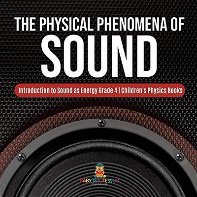 The Physical Phenomena Of Sound Introduction To Sound As Energy Grade 4 Children's Physics Books-..