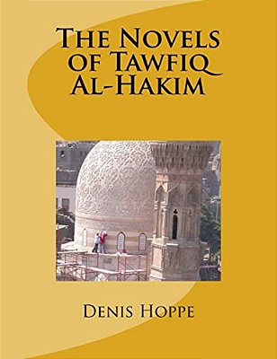 The Novels Of Tawfiq Al-Hakim: Princeton University Senior Thesis In The Department Of Oriental Studies. 1969-..