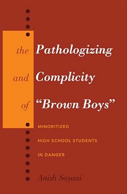 The Pathologizing And Complicity Of Brown Boys: Minoritized High School Students In Danger-..