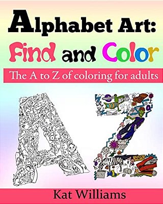 Alphabet Art: Find And Color.: The A To Z Of Coloring For Adults. -..