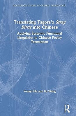 Translating Tagore's Stray Birds Into Chinese: Applying Systemic Functional Linguistics To Chinese Poetry Translation-..