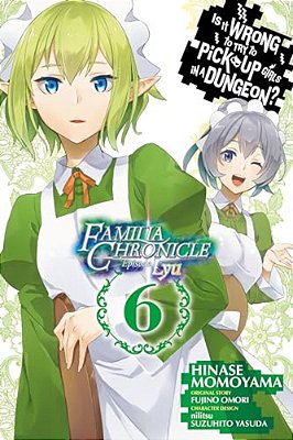 Is It Wrong To Try To Pick Up Girls In A Dungeon? Familia Chronicle Episode Lyu, Vol. 6 (Manga)-..