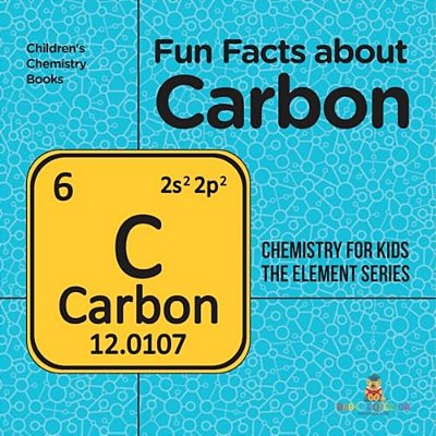 Fun Facts About Carbon: Chemistry For Kids The Element Series Children's Chemistry Books-..