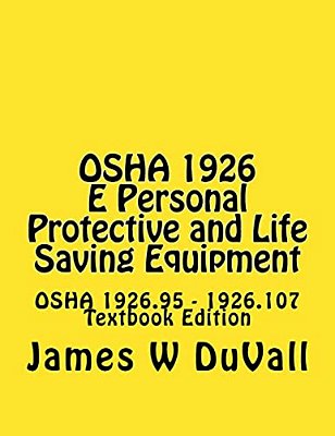 Osha 1926 E Personal Protective And Life Saving Equipment: Osha 1926.95 - 1926.107 Textbook Edition-..