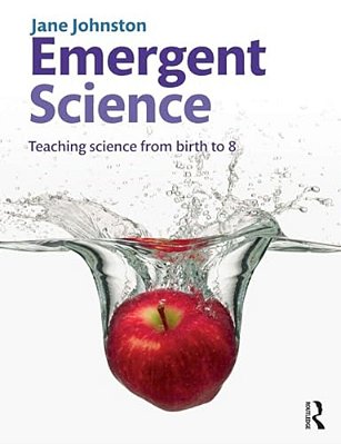 Emergent Science: Teaching Science From Birth To 8-..