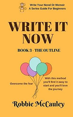 Write It Now. Book 3 - The Outline: Overcome The Fear. With This Method You'Ll Find It Easy To Start And You'Ll Love The Journey. -..