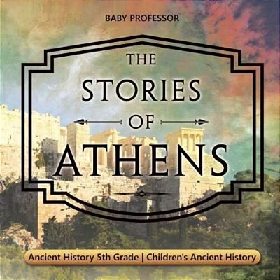 The Stories Of Athens - Ancient History 5Th Grade Children's Ancient History-..