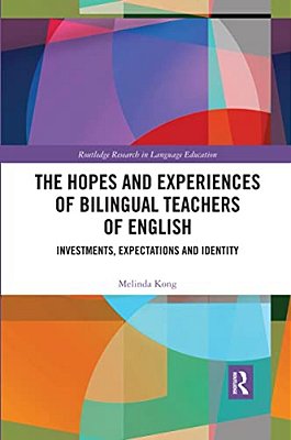 The Hopes And Experiences Of Bilingual Teachers Of English: Investments, Expectations And Identity-..