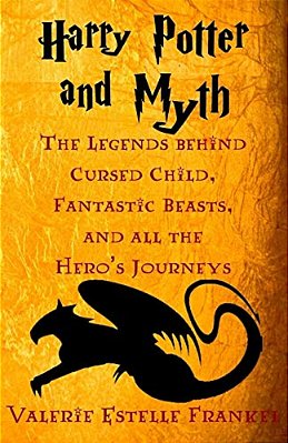 Harry Potter And Myth: The Legends Behind Cursed Child, Fantastic Beasts, And All The Hero's Journeys-..