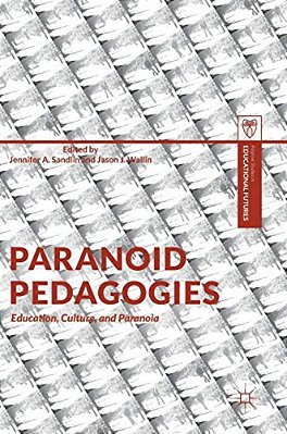 Paranoid Pedagogies: Education, Culture, And Paranoia-..