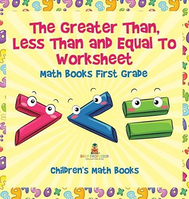 The Greater Than, Less Than And Equal To Worksheet - Math Books First Grade Children's Math Books-..