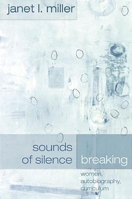 Sounds Of Silence Breaking: Women, Autobiography, Curriculum-..