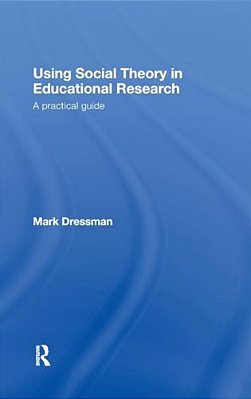 Using Social Theory In Educational Research: A Practical Guide-..