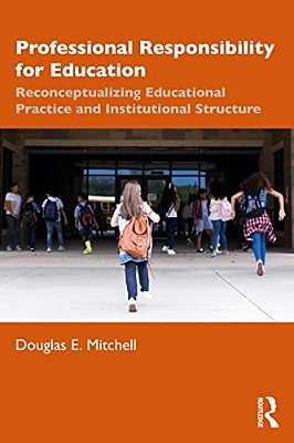 Professional Responsibility For Education: Reconceptualizing Educational Practice And Institutional Structure-..
