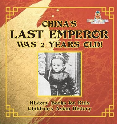 China's Last Emperor Was 2 Years Old! History Books For Kids Children's Asian History-..