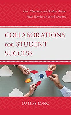 Collaborations For Student Success: How Librarians And Student Affairs Work Together To Enrich Learning-..
