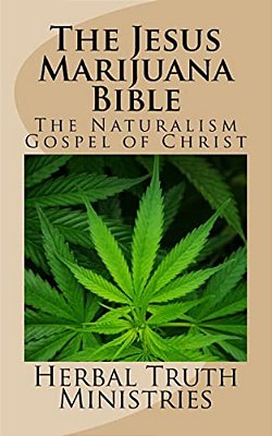 The Jesus Marijuana Bible: The Naturalism Gospel Of Christ-..