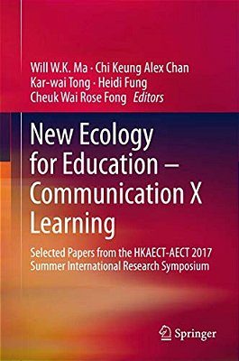 New Ecology For Education -- Communication X Learning: Selected Papers From The Hkaect-Aect 2017 Summer International Research Symposium-..