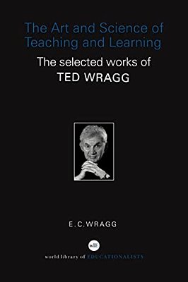 The Art And Science Of Teaching And Learning: The Selected Works Of Ted Wragg-..