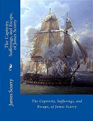 The Captivity, Sufferings, And Escape, Of James Scurry-..