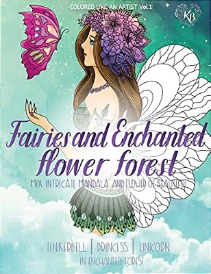 Fairies And Enchanted Flower Forest, MIX Flower, Tinkerbell, Princess, Unicorn In Enchanted Forest: Color Liked An Artist Coloring Book Series, 25 Pic-..