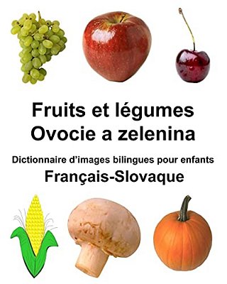 Français-Slovaque Fruits Et Légumes/Ovocie A Zelenina Dictionnaire D'Images Bilingues Pour Enfants-..