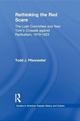 Rethinking The Red Scare: The Lusk Committee And New York's Crusade Against Radicalism, 1919-1923-..