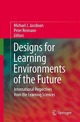 Designs For Learning Environments Of The Future: International Perspectives From The Learning Sciences-..