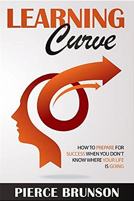 Learning Curve: How To Prepare For Success When You Don't Know Where Your Life Is Going-..
