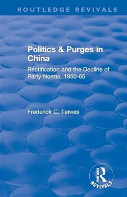 Revival: Politics And Purges In China (1980): Rectification And The Decline Of Party Norms, 1950-65-..