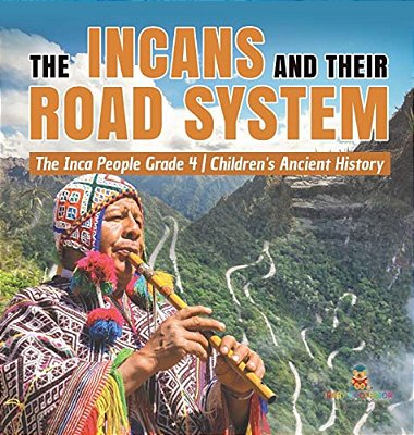 The Incans And Their Road System The Inca People Grade 4 Children's Ancient History-..